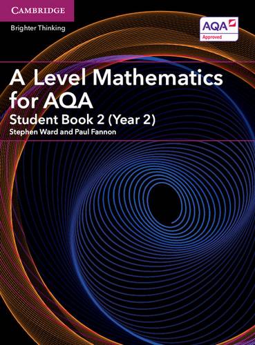 A Level Mathematics for AQA. Student Book 2 (Yea 1 AS/A Level Mathematics for AQA: A Level Mathematics for AQA Student Book 2 (Year 2) - Stephen Ward - 9781316644256