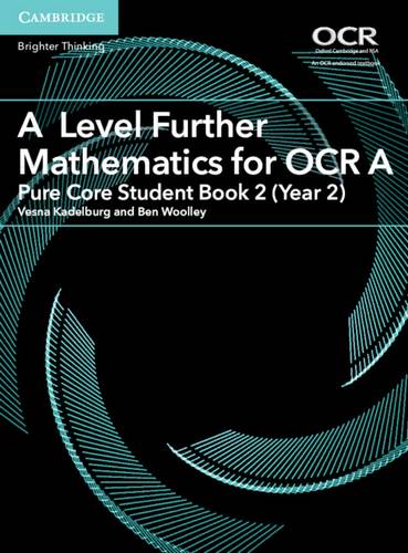 A Level Further Mathematics for OCR A Pure Core 1 AS/A Level Further Mathematics OCR: A Level Further Mathematics for OCR A Pure Core Student Book 2 (Year 2) - Vesna Kadelburg - 9781316644393