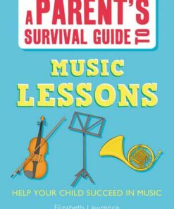 Parents' Survival Guides - A Parent's Survival Guide to Music Lessons: Help your child succeed in music - Elisabeth Winkler Lawrence - 9781408160688