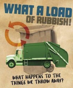 What a Load of Rubbish!: What happens to the things we throw away? - Riley Flynn - 9781474764230