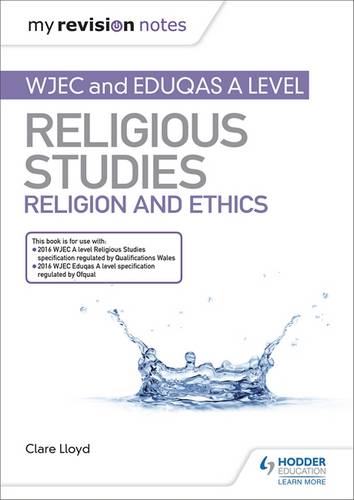 My Revision Notes: WJEC and Eduqas A level Religious Studies Religion and Ethics - Clare Lloyd - 9781510450516