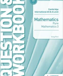Cambridge International AS & A Level Mathematics Pure Mathematics 3 Question & Workbook - Greg Port - 9781510458444