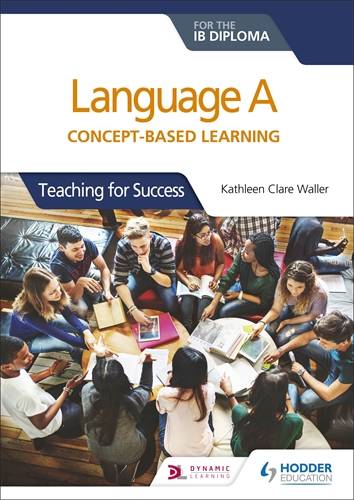 Language A for the IB Diploma: Concept-based learning: Teaching for Success - Kathleen Clare Waller - 9781510463233