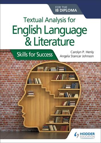 Textual analysis for English Language and Literature for the IB Diploma: Skills for Success - Carolyn P. Henly - 9781510467156