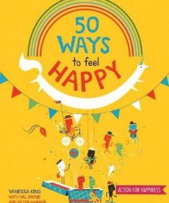 50 Ways to Feel Happy: Fun activities and ideas to build your happiness skills - Vanessa King - 9781784930851
