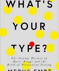 What's Your Type?: The Strange History of Myers-Briggs and the Birth of Personality Testing - Merve Emre - 9780008201418
