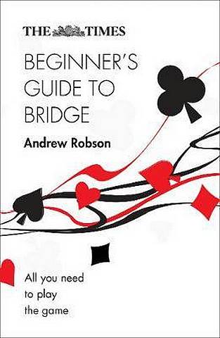 The Times Beginner's Guide to Bridge: All you need to play the game - Andrew Robson - 9780008343767