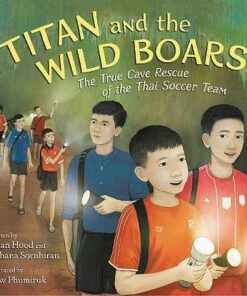 Titan and the Wild Boars: The True Cave Rescue of the Thai Soccer Team - Susan Hood - 9780062907721