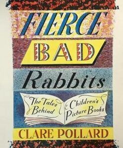 Fierce Bad Rabbits: The Tales Behind Children's Picture Books - Clare Pollard - 9780241354780