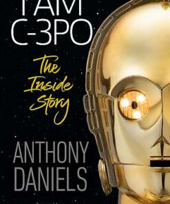 I Am C-3PO: The Inside Story - Anthony Daniels - 9780241357606