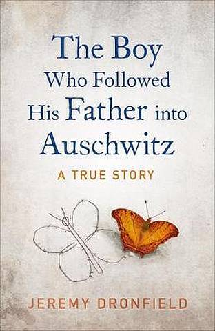 The Boy Who Followed His Father into Auschwitz: The Sunday Times Bestseller - Jeremy Dronfield - 9780241359174