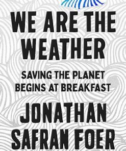 We are the Weather: Saving the Planet Begins at Breakfast - Jonathan Safran Foer - 9780241363331