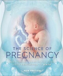 The Science of Pregnancy: The Complete Illustrated Guide from Conception to Birth - DK - 9780241363652