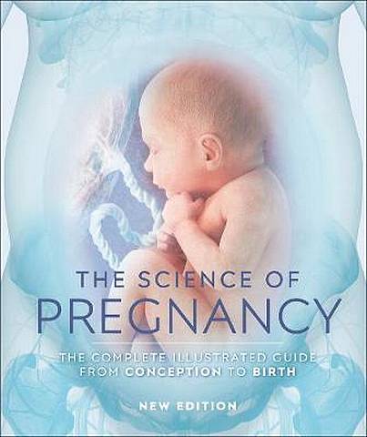 The Science of Pregnancy: The Complete Illustrated Guide from Conception to Birth - DK - 9780241363652