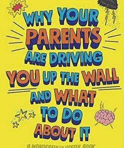 Why Your Parents Are Driving You Up the Wall and What To Do About It: THE BOOK EVERY TEENAGER NEEDS TO READ - Dean Burnett - 9780241403143