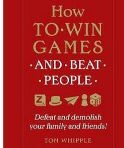 How to win games and beat people: Defeat and demolish your family and friends! - Tom Whipple - 9780753554739