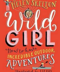 Wild Girl: How to Have Incredible Outdoor Adventures - Helen Skelton - 9781406387643