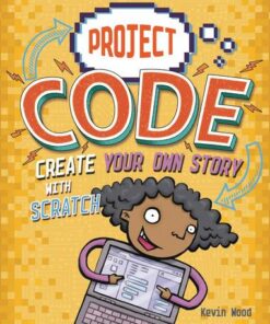 Project Code: Create Your Own Story with Scratch - Kevin Wood - 9781445156439