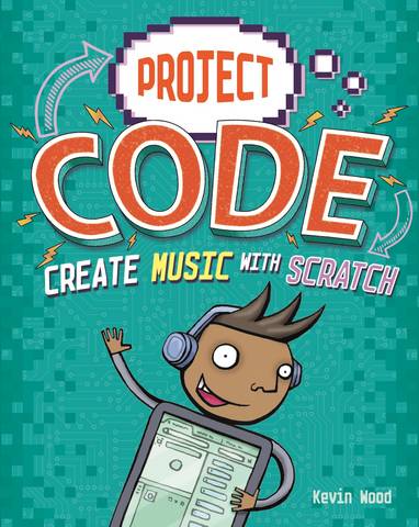 Project Code: Create Music with Scratch - Kevin Wood - 9781445156453