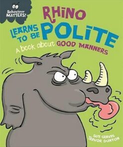 Behaviour Matters: Rhino Learns to be Polite - A book about good manners - Sue Graves - 9781445158709