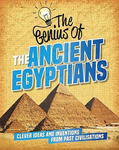 The Genius of: The Ancient Egyptians: Clever Ideas and Inventions from Past Civilisations - Sonya Newland - 9781445161198
