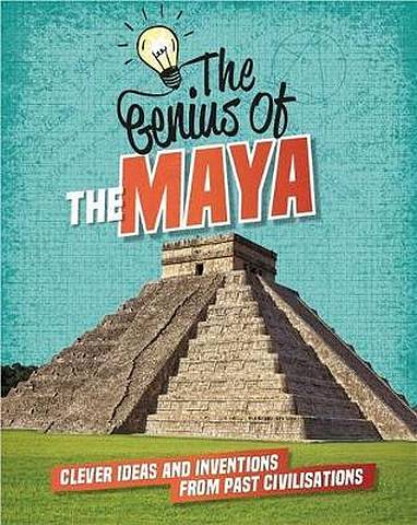 The Genius of: The Maya: Clever Ideas and Inventions from Past Civilisations - Izzi Howell - 9781445161235