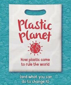 Plastic Planet: How Plastic Came to Rule the World (and What You Can Do to Change It) - Georgia Amson-Bradshaw - 9781445165691
