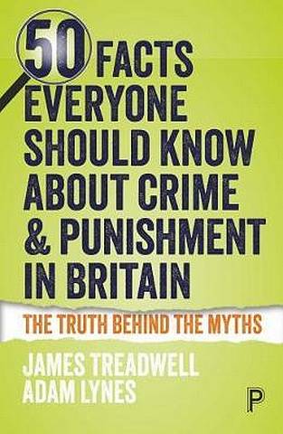 50 Facts Everyone Should Know About Crime and Punishment in Britain - James Treadwell - 9781447343813