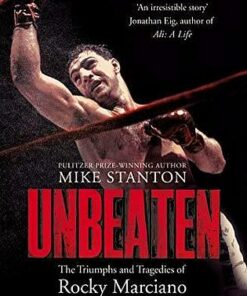 Unbeaten: The Triumphs and Tragedies of Rocky Marciano - Mike Stanton - 9781509822508