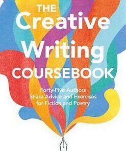 The Creative Writing Coursebook: Forty-Four Authors Share Advice and Exercises for Fiction and Poetry - Julia Bell - 9781509868278