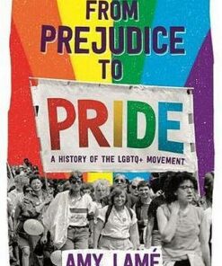 From Prejudice to Pride: A History of LGBTQ+ Movement - Amy Lame - 9781526301918