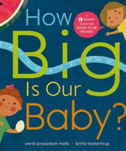 How Big is Our Baby?: A 9-month guide for soon-to-be siblings - Smriti Prasadam-Halls - 9781526360403