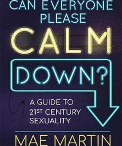 Can Everyone Please Calm Down?: A Guide to 21st Century Sexuality - Mae Martin - 9781526361653