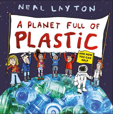 A Planet Full of Plastic: and how you can help - Neal Layton - 9781526361769