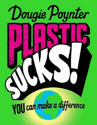 Plastic Sucks! You Can Make A Difference - Dougie Poynter - 9781529019377