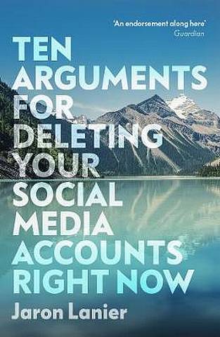 Ten Arguments For Deleting Your Social Media Accounts Right Now - Jaron Lanier - 9781529112405