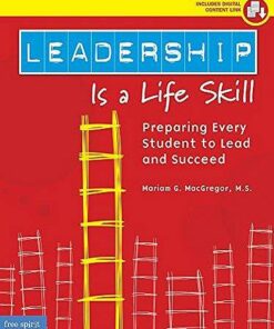 Leadership Is a Life Skill: Preparing Every Student to Lead and Succeed - Mariam G MacGregor