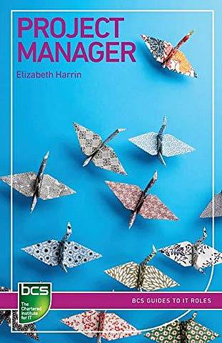 Project Manager: Careers in IT project management - Elizabeth Harrin - 9781780174167