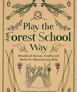 Play the Forest School Way: Woodland Games and Crafts for Adventurous Kids - Jane Worroll - 9781780289298