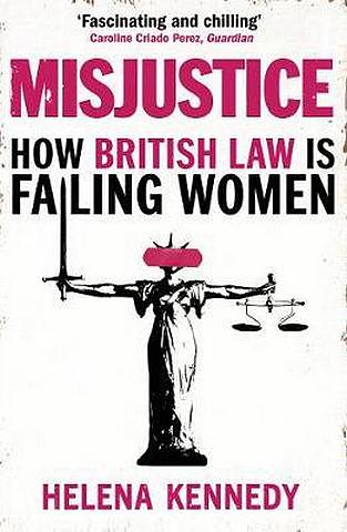 Misjustice: How British Law is Failing Women - Helena Kennedy - 9781784707682