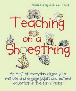 Teaching on a Shoestring: An A-Z of everyday objects to enthuse and engage children and extend learning in the early years - Russell Grigg - 9781785833076