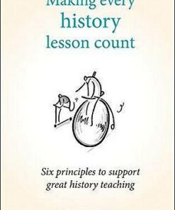 Making Every History Lesson Count: Six principles to support great history teaching - Andy Tharby - 9781785833366