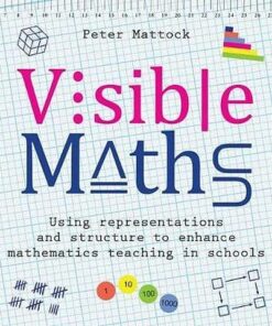 Visible Maths: Using representations and structure to enhance mathematics teaching in schools - Peter Mattock - 9781785833502