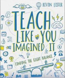 Teach Like You Imagined It: Finding the right balance - Kevin Lister - 9781785834004