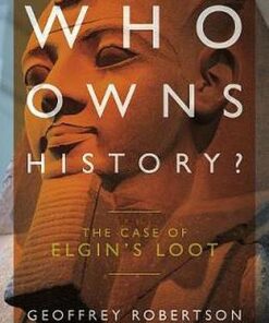 Who Owns History?: Elgin's Loot and the Case for Returning Plundered Treasure - Geoffrey Robertson