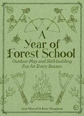A Year of Forest School: Outdoor Play and Skill-building Fun for Every Season - Jane Worroll - 9781786781314