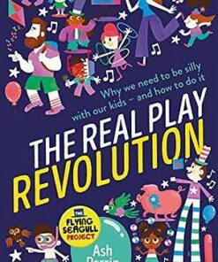 The Real Play Revolution: Why We Need to Be Silly with Our Kids - and How to Do It - Ash Perrin - 9781786782236