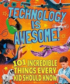 Technology Is Awesome: 101 Incredible Things Every Kid Should Know - Alice Harman - 9781788884914