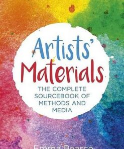 Artists' Materials: The Complete Source book of Methods and Media - Emma Pearce - 9781788885225