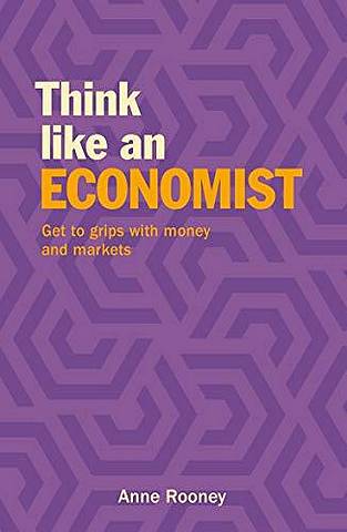 Think Like an Economist: Get to Grips with Money and Markets -  - 9781788886499